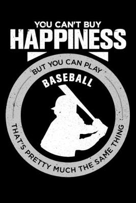 Book cover for You Can't Buy Happiness But You Can Play Baseball That's Pretty Much The Same Thing