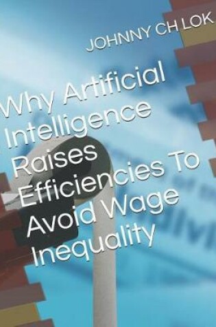 Cover of Why Artificial Intelligence Raises Efficiencies To Avoid Wage Inequality