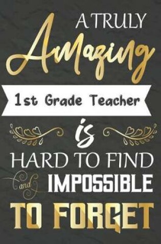 Cover of A Truly Amazing 1st Grade Teacher Is Hard To Find And impossible To Forget