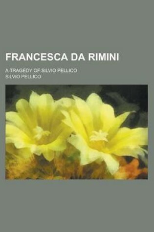 Cover of Francesca Da Rimini; A Tragedy of Silvio Pellico
