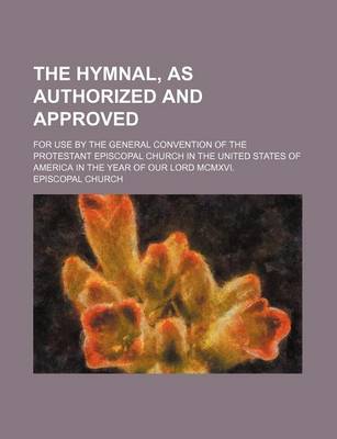 Book cover for The Hymnal, as Authorized and Approved; For Use by the General Convention of the Protestant Episcopal Church in the United States of America in the Year of Our Lord MCMXVI.