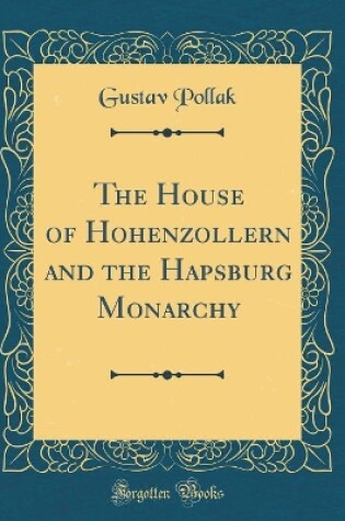 Cover of The House of Hohenzollern and the Hapsburg Monarchy (Classic Reprint)