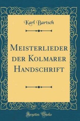 Cover of Meisterlieder der Kolmarer Handschrift (Classic Reprint)