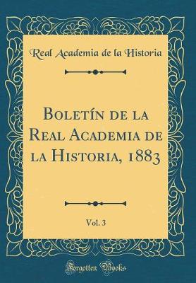 Book cover for Boletín de la Real Academia de la Historia, 1883, Vol. 3 (Classic Reprint)