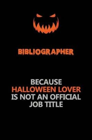 Cover of Bibliographer Because Halloween Lover Is Not An Official Job Title