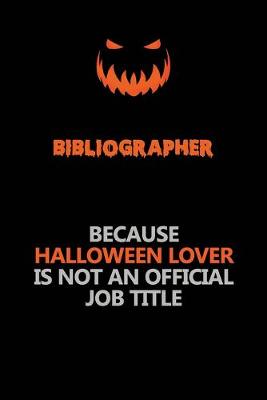 Book cover for Bibliographer Because Halloween Lover Is Not An Official Job Title