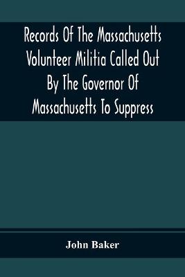 Book cover for Records Of The Massachusetts Volunteer Militia Called Out By The Governor Of Massachusetts To Suppress A Threatened Invasion During The War Of 1812-14