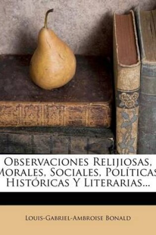 Cover of Observaciones Relijiosas, Morales, Sociales, Politicas, Historicas Y Literarias...