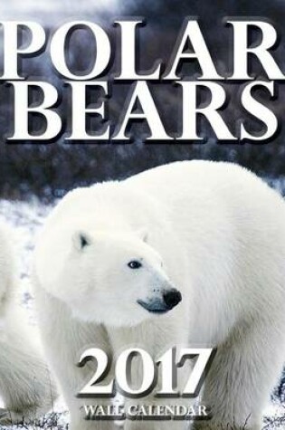 Cover of Polar Bears 2017 Wall Calendar (UK Edition)