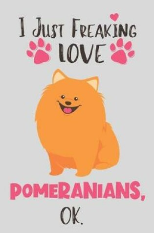 Cover of I Just Freaking Love Pomeranians, OK