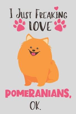 Book cover for I Just Freaking Love Pomeranians, OK