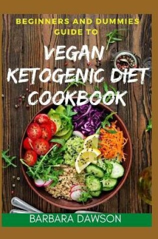 Cover of Beginners and Dummies Guide To Vegan Ketogenic Diet Cookbook