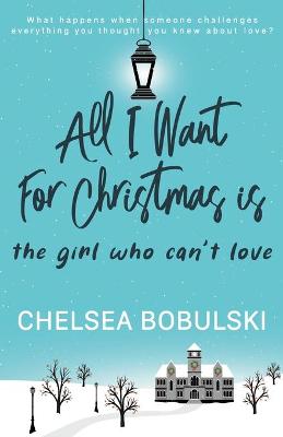 Book cover for All I Want For Christmas is the Girl Who Can't Love