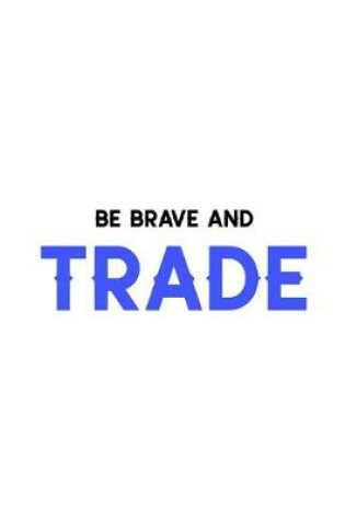 Cover of Be brave and trade