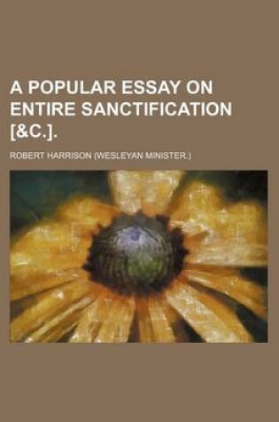 Cover of A Popular Essay on Entire Sanctification [&C.].