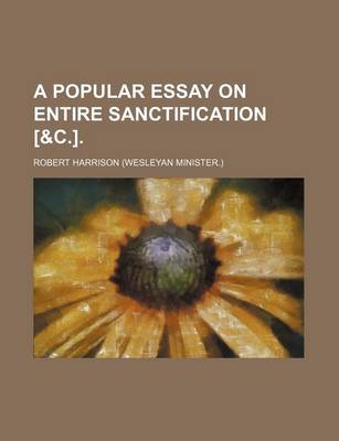 Book cover for A Popular Essay on Entire Sanctification [&C.].