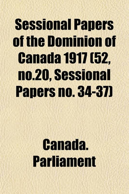 Book cover for Sessional Papers of the Dominion of Canada 1917 (52, No.20, Sessional Papers No. 34-37)