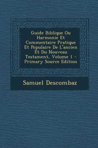 Cover of Guide Biblique Ou Harmonie Et Commentaire Pratique Et Populaire de L'Ancien Et Du Nouveau Testament, Volume 1 - Primary Source Edition