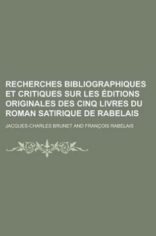 Cover of Recherches Bibliographiques Et Critiques Sur Les Editions Originales Des Cinq Livres Du Roman Satirique de Rabelais