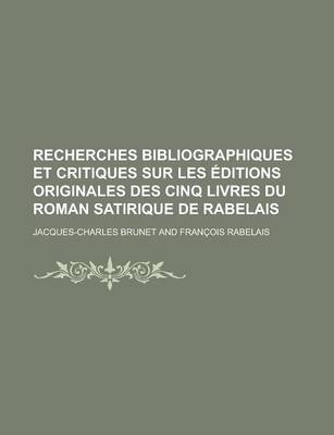 Book cover for Recherches Bibliographiques Et Critiques Sur Les Editions Originales Des Cinq Livres Du Roman Satirique de Rabelais