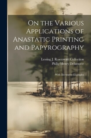 Cover of On the Various Applications of Anastatic Printing and Papyrography