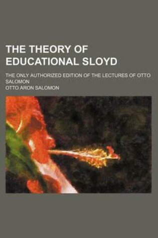 Cover of The Theory of Educational Sloyd; The Only Authorized Edition of the Lectures of Otto Salomon