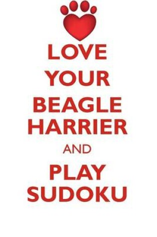 Cover of LOVE YOUR BEAGLE HARRIER AND PLAY SUDOKU BEAGLE HARRIER SUDOKU LEVEL 1 of 15