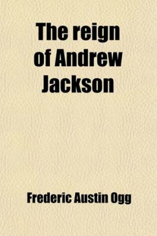 Cover of The Reign of Andrew Jackson (Volume 20); A Chronicle of the Frontier in Politics