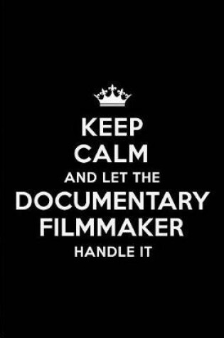 Cover of Keep Calm and Let the Documentary Filmmaker Handle It