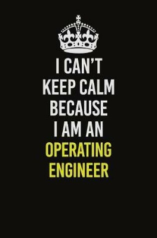 Cover of I Can't Keep Calm Because I Am An Operating Engineer