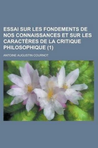 Cover of Essai Sur Les Fondements de Nos Connaissances Et Sur Les Caracteres de la Critique Philosophique (1)