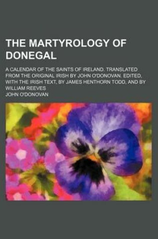 Cover of The Martyrology of Donegal; A Calendar of the Saints of Ireland. Translated from the Original Irish by John O'Donovan. Edited, with the Irish Text, by James Henthorn Todd, and by William Reeves