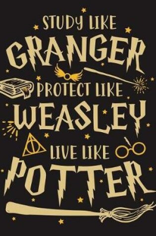 Cover of Study Like a Granger Protect Like a Weasley Live Like a Potter, Harry Potter Journal Notebook