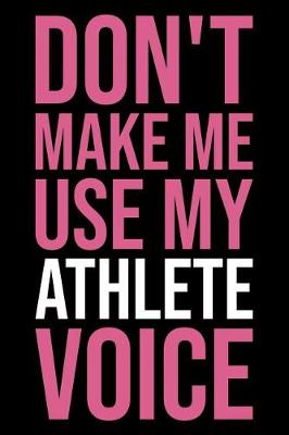 Book cover for Don't Make Me Use My Athlete Voice