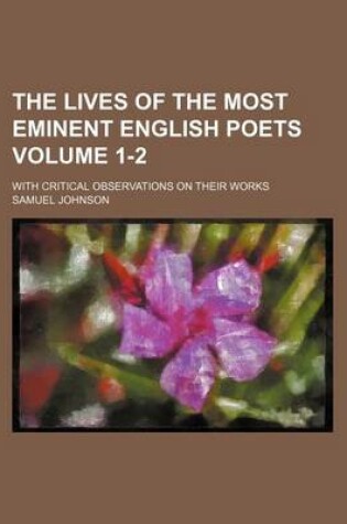 Cover of The Lives of the Most Eminent English Poets Volume 1-2; With Critical Observations on Their Works