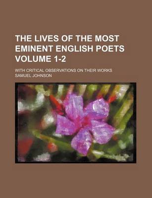 Book cover for The Lives of the Most Eminent English Poets Volume 1-2; With Critical Observations on Their Works