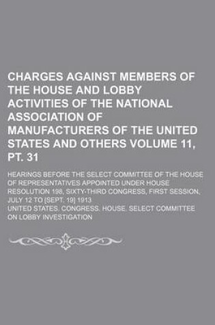 Cover of Charges Against Members of the House and Lobby Activities of the National Association of Manufacturers of the United States and Others; Hearings Before the Select Committee of the House of Representatives Appointed Under Volume 11, PT. 31