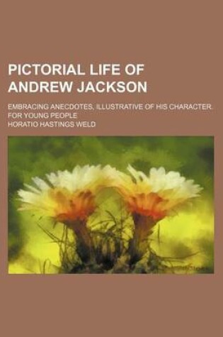 Cover of Pictorial Life of Andrew Jackson; Embracing Anecdotes, Illustrative of His Character. for Young People