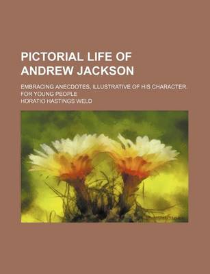 Book cover for Pictorial Life of Andrew Jackson; Embracing Anecdotes, Illustrative of His Character. for Young People