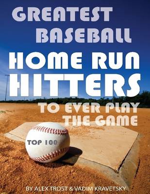 Book cover for Greatest Baseball Home Run Hitters to Ever Play the Game: Top 100