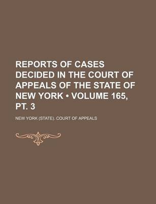 Book cover for Reports of Cases Decided in the Court of Appeals of the State of New York (Volume 165, PT. 3 )