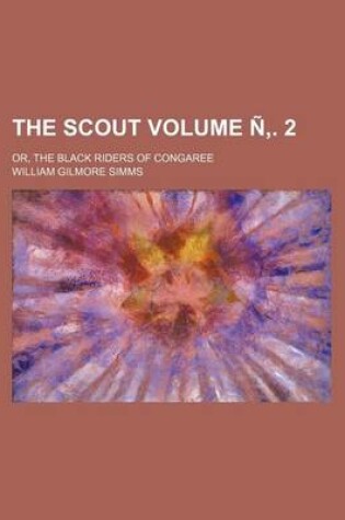 Cover of The Scout Volume N . 2; Or, the Black Riders of Congaree