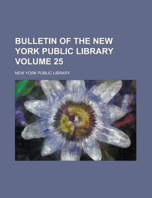 Book cover for Bulletin of the New York Public Library Volume 25