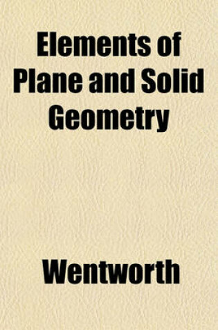 Cover of Elements of Plane and Solid Geometry; And of Plane and Spherical Trigonometry to Which Is Added Mensuration, Surveying, and Navigation