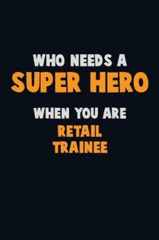 Cover of Who Need A SUPER HERO, When You Are Retail Trainee