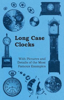 Book cover for Long Case Clocks - With Pictures and Details of the Most Famous Examples