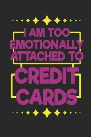 Cover of I Am Too Emotionally Attached To Credit Cards