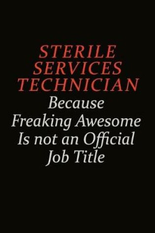 Cover of Sterile Services Technician Because Freaking Awesome Is Not An Official Job Title