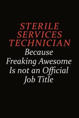 Book cover for Sterile Services Technician Because Freaking Awesome Is Not An Official Job Title