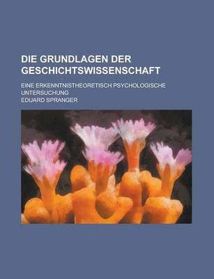 Book cover for Die Grundlagen Der Geschichtswissenschaft; Eine Erkenntnistheoretisch Psychologische Untersuchung